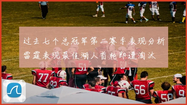 过去七个总冠军第二赛季表现分析雷霆表现最佳湖人首轮即遭淘汰