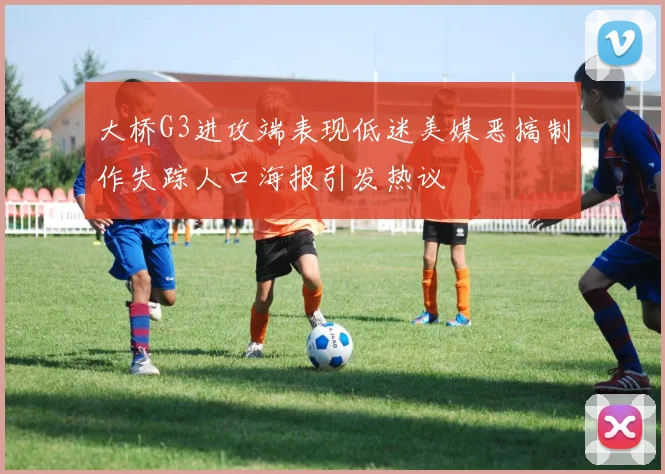 大桥G3进攻端表现低迷美媒恶搞制作失踪人口海报引发热议