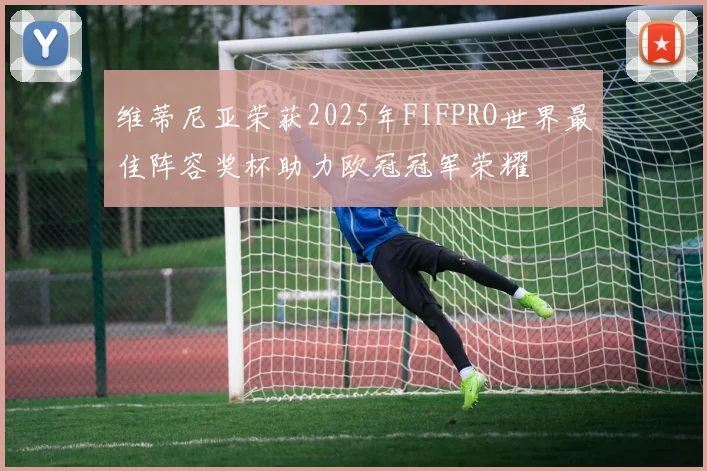 维蒂尼亚荣获2025年FIFPRO世界最佳阵容奖杯助力欧冠冠军荣耀
