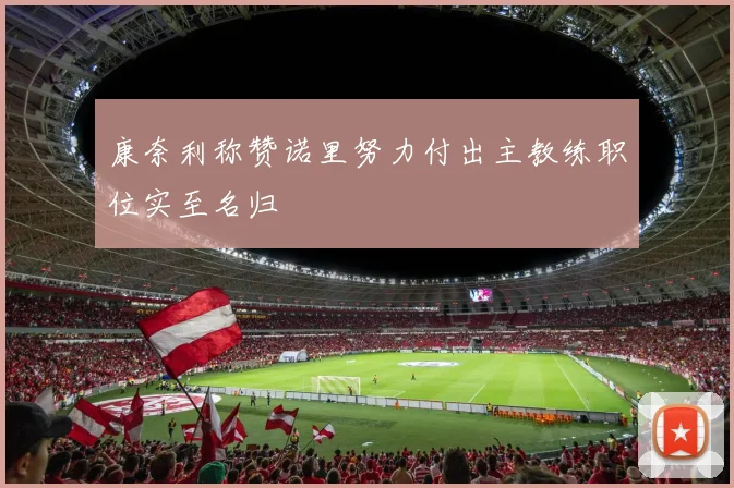 康奈利称赞诺里努力付出主教练职位实至名归