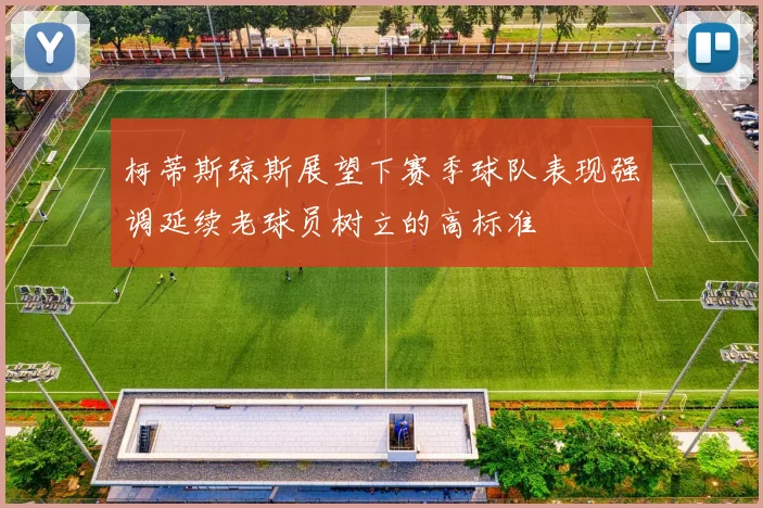 柯蒂斯琼斯展望下赛季球队表现强调延续老球员树立的高标准